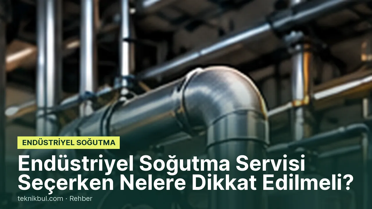 Endüstriyel Soğutma Servisi Seçerken Nelere Dikkat Edilmeli?