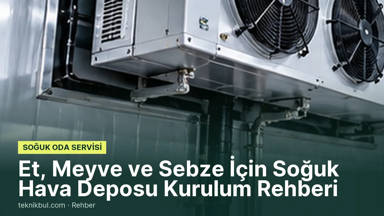 Et, Meyve ve Sebze İçin Soğuk Hava Deposu Kurulum Rehberi
